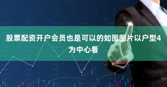 股票配资开户会员也是可以的如图图片以户型4为中心看