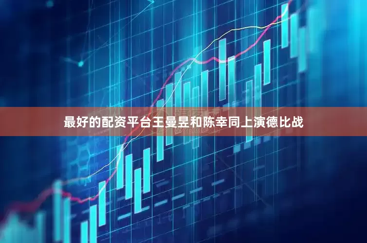 最好的配资平台　　王曼昱和陈幸同上演德比战