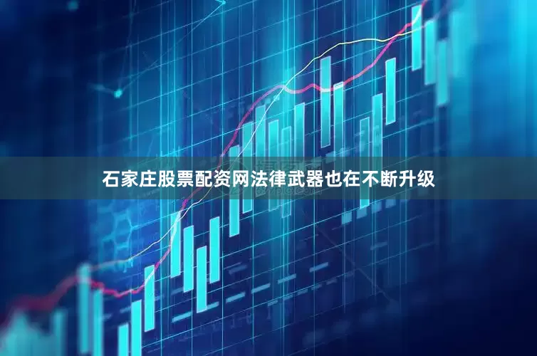 石家庄股票配资网法律武器也在不断升级